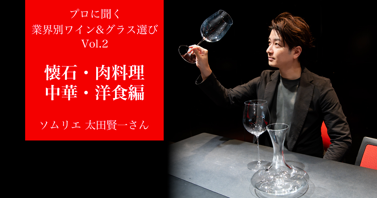 【プロに聞く｜業態別ワイン＆グラス選び】 第2回 懐石・肉料理・中華・洋食編 〜太田賢一ソムリエ インタビュー〜